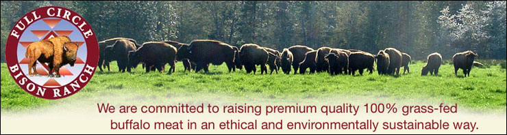 Full Circle Bisons Grass-Fed Buffalo Meat is shipped directly from our ranch in Southern Oregon to our customers doorstep.  Our buffalo are 100% Grass-Fed for their entire lives. They are raised on Certified Organic Pastures and hay that has not been sprayed with herbicides or pesticides. No antibiotics or hormones are used in producing Full Circles Buffalo meat. 